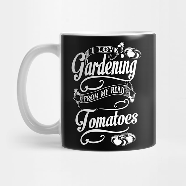 I Love Gardening From My Head Tomatoes by Suedm Sidi